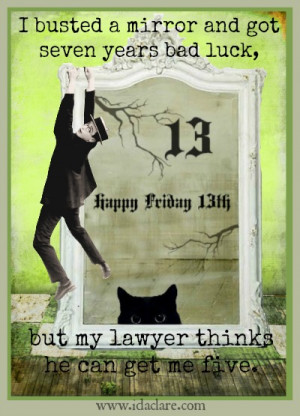 Just your luck; It's Friday the 13th