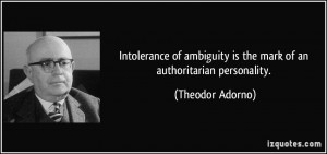 Intolerance of ambiguity is the mark of an authoritarian personality ...