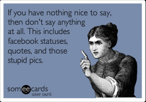 Funny Reminders Ecard: If you have nothing nice to say, then don't say ...