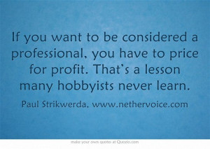 If you want to be considered a professional, you have to price for ...