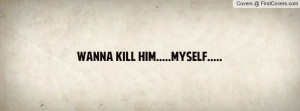 Wanna Kill Myself Quotes for Him