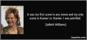 ... my only scene in Kramer vs. Kramer. I was petrified. - JoBeth Williams
