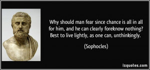 ... nothing?Best to live lightly, as one can, unthinkingly. - Sophocles