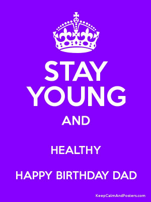 STAY YOUNG AND HEALTHY HAPPY BIRTHDAY DAD Poster