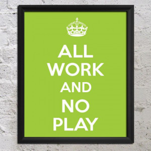 Keep Calm All Work and No Play 8x10 DIY Digital by UrbanDesignInk, $7 ...