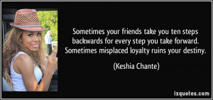 ... . Sometimes misplaced loyalty ruins your destiny. - Keshia Chante