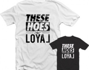 These Hoes Aint Loyal T Shirt 1334 - Chris Brown Lil Wayne Tyga YMCMB
