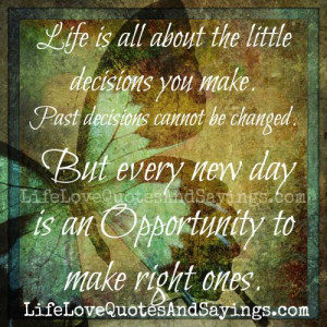 Life is all about the little decisions you make..