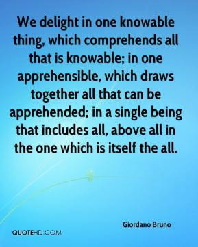 Giordano Bruno - We delight in one knowable thing, which comprehends ...