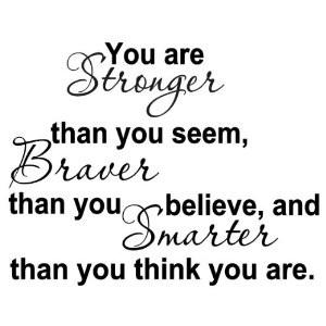 ... than you seem braver than you believe and smarter than you think