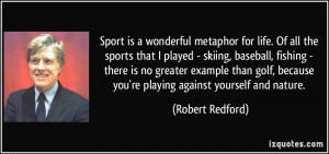 Sport is a wonderful metaphor for life. Of all the sports that I ...