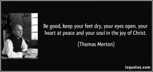 Be good, keep your feet dry, your eyes open, your heart at peace and ...