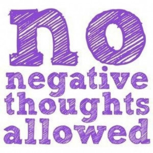 Remember, no negative thoughts allowed, and your life will change when ...