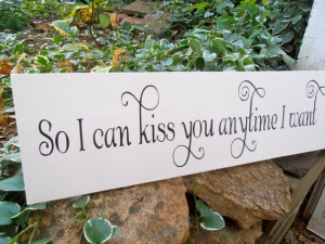 So I can kiss you anytime I want Wood Sign Decoration Wedding sign ...