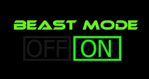 Beast Mode. ON