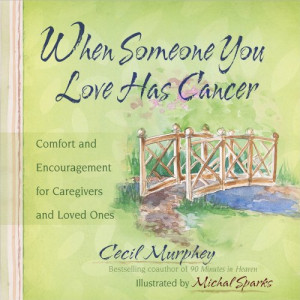 ... Has Cancer: Comfort and Encouragement for Caregivers and Loved Ones