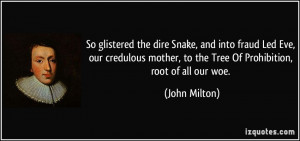 ... mother, to the Tree Of Prohibition, root of all our woe. - John Milton