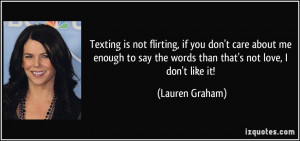 Texting is not flirting, if you don't care about me enough to say the ...