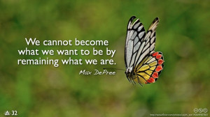 ... become what we want to be by remaining what we are.— Max DePree