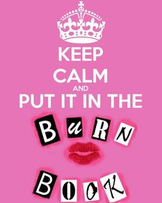 Keep calm and put it in the burn book
