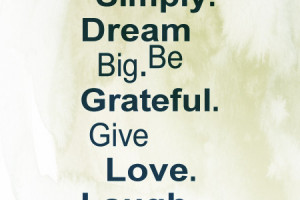Bnw Quotes Live Simply Dream Big Grateful Give Love Laugh Lots