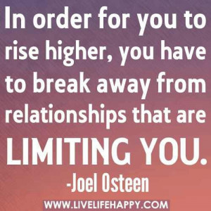 Joel Osteen ~ In order for you to rise higher, you have to break away ...