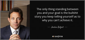 ... keep telling yourself as to why you can't achieve it. - Jordan Belfort