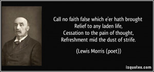 Call no faith false which e'er hath brought Relief to any laden life ...