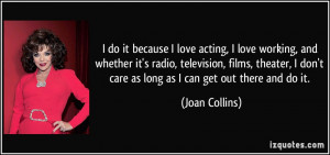 Quotes About Theater And Acting I do it because i love acting,