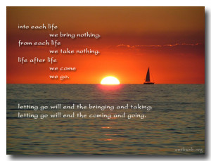 life we bring nothing. From each life We take nothing. Life after life ...