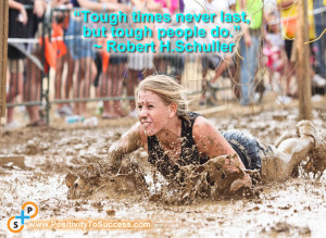 Tough times never last, but tough people do.” ~ Robert H.Schuller