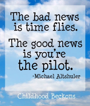 Time flies, but you're the pilot. LOVE this quote. I so agree! I stay ...