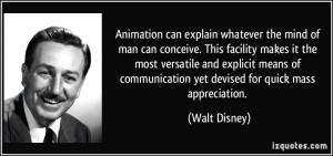 ... communication yet devised for quick mass appreciation. - Walt Disney