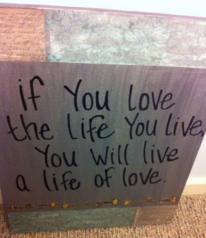 ... life you live, you will live a life of love.