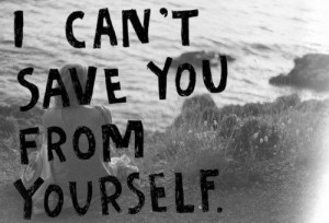 CAN`T SAVE YOU FROM YOURSELF.