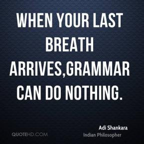Adi Shankara - When your last breath arrives,Grammar can do nothing.