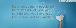 there are so many people out there who will tell you ,you cant do what ...