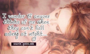 wonder if anyone thinks of me when they can't fall asleep at night ...
