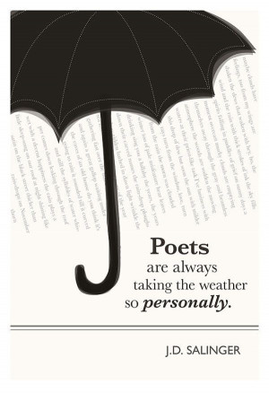 Poets are always taking the weather so personally - J.D. Salinger ...