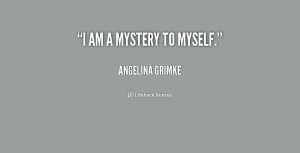 quote-Angelina-Grimke-i-am-a-mystery-to-myself-183520_1.png