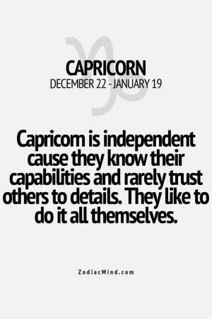 Capricorn is independent cause they know their capabilities and rarely ...