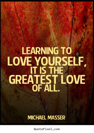 Quotes about love - Learning to love yourself, it is the greatest love ...