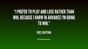 prefer to play and lose rather than win, because I know in advance I ...