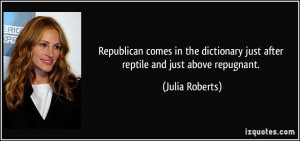 ... just after reptile and just above repugnant. - Julia Roberts