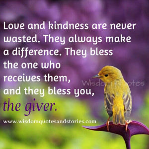 love and kindness are never wasted - Wisdom Quotes and Stories