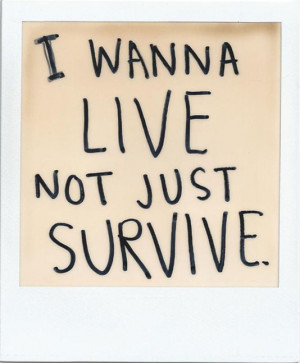 wanna live not just survive