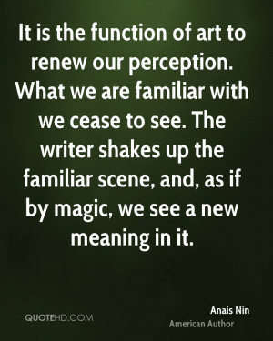 It is the function of art to renew our perception. What we are ...