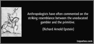 Anthropologists have often commented on the striking resemblance ...