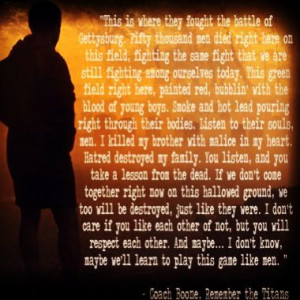 ... Remember the Titans...perhaps the most poweful lines in the movie