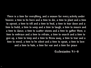 love Ecclesiastes 3:1-8 best because it seems to sum up life in ...